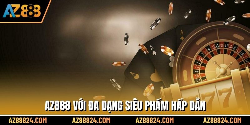 AZ888 với đa dạng siêu phẩm hấp dẫn