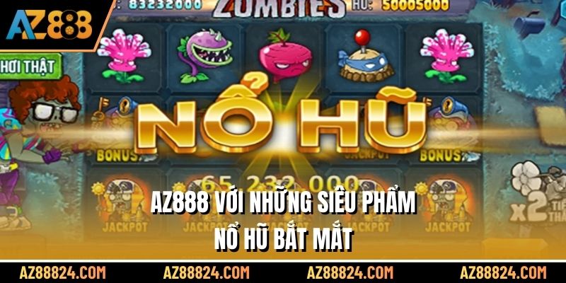 AZ888 với những siêu phẩm nổ hũ bắt mắt