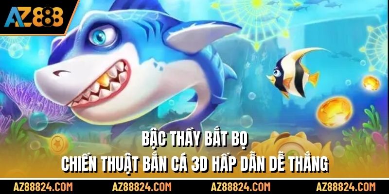 Bậc Thầy Bắt Bọ – Chiến Thuật Bắn Cá 3d Hấp Dẫn Dễ Thắng