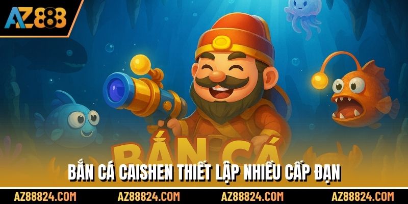 Bắn cá Caishen thiết lập nhiều cấp đạn