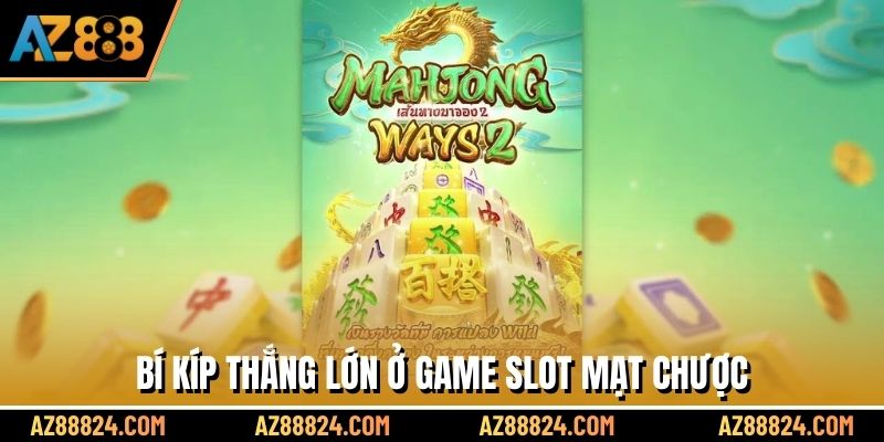 Bí kíp thắng lớn ở game slot Mạt Chược