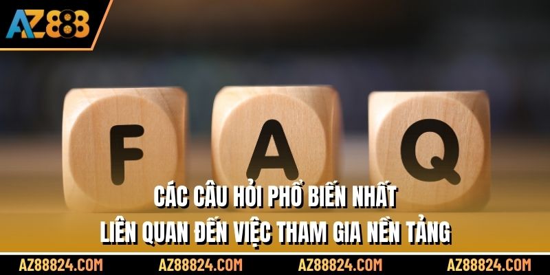 Các câu hỏi phổ biến nhất liên quan đến việc tham gia nền tảng