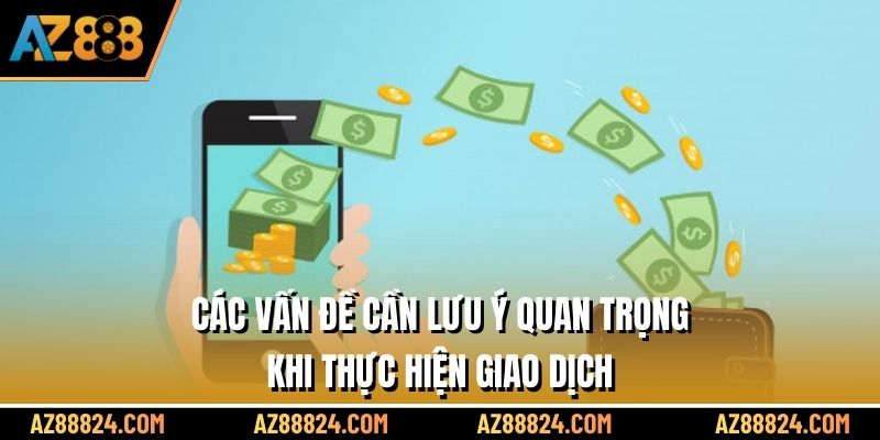 Các vấn đề cần lưu ý quan trọng khi thực hiện giao dịch