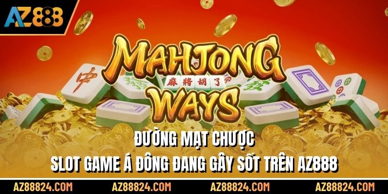 Đường Mạt Chược - Slot Game Á Đông Đang Gây Sốt Trên AZ888