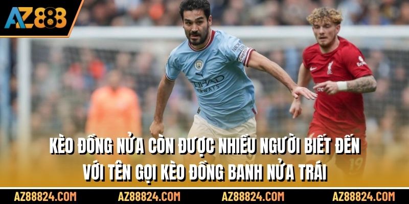 Kèo đồng nửa còn được nhiều người biết đến với tên gọi kèo đồng banh nửa trái