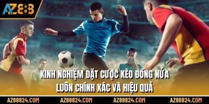 Kinh Nghiệm Đặt Cược Kèo Đồng Nửa Luôn Chính Xác Và Hiệu Quả