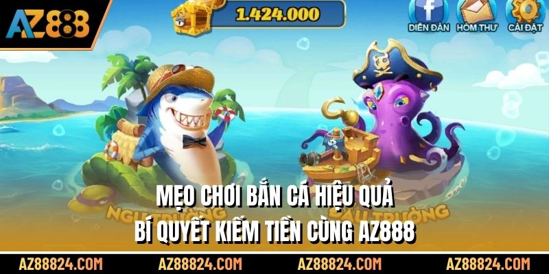 Mẹo Chơi Bắn Cá Hiệu Quả, Bí Quyết Kiếm Tiền Cùng AZ888