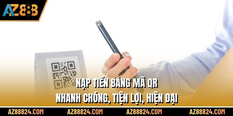 Nạp tiền bằng mã QR nhanh chóng, tiện lợi, hiện đại