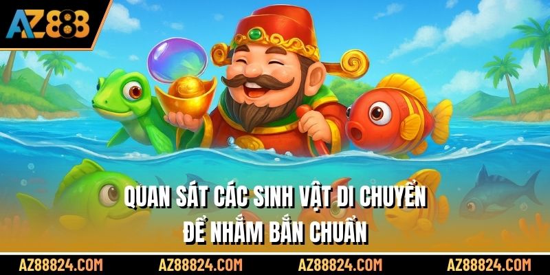 Quan sát các sinh vật di chuyển để nhắm bắn chuẩn