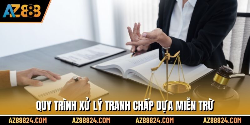 Quy trình xử lý tranh chấp dựa miễn trừ