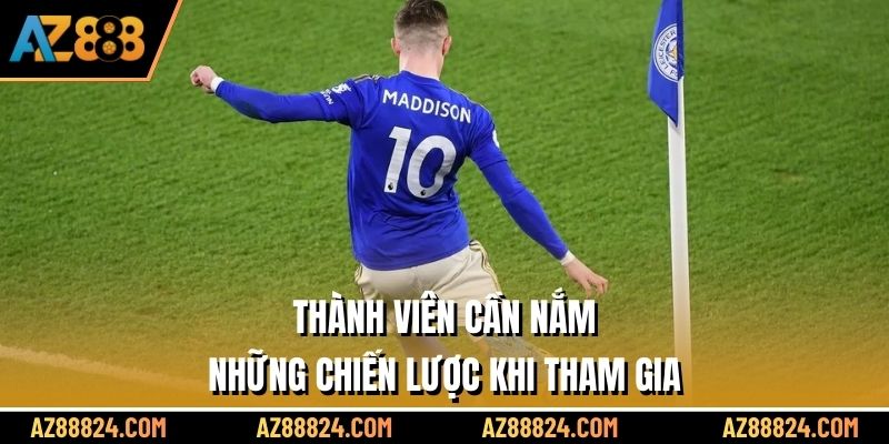 Thành viên cần nắm những chiến lược khi tham gia