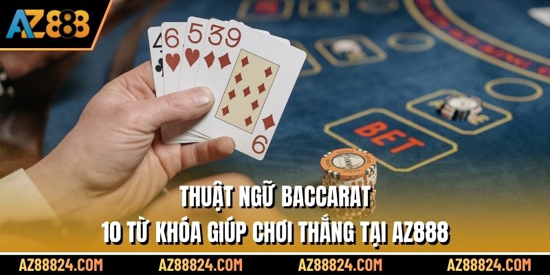 Thuật Ngữ Baccarat - 10 Từ Khóa Giúp Chơi Thắng Tại AZ888