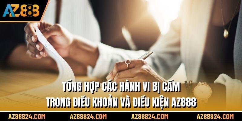 Tổng hợp các hành vi bị cấm trong điều khoản và điều kiện AZ888