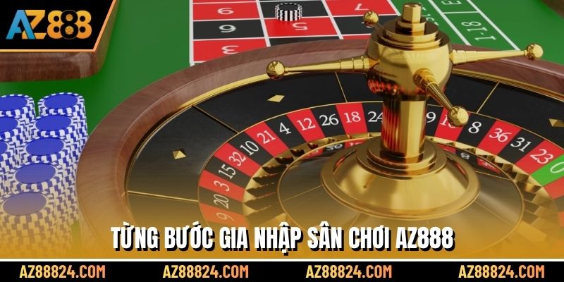 Từng bước gia nhập sân chơi AZ888